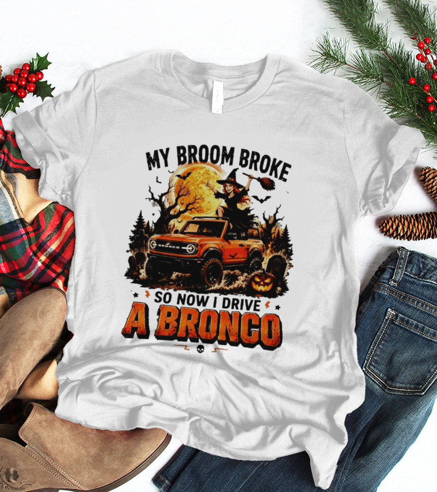 My Broom Broke So Now I Drive A Bronco Halloween Witch Pumpkin Graveyard Moon T-Shirt