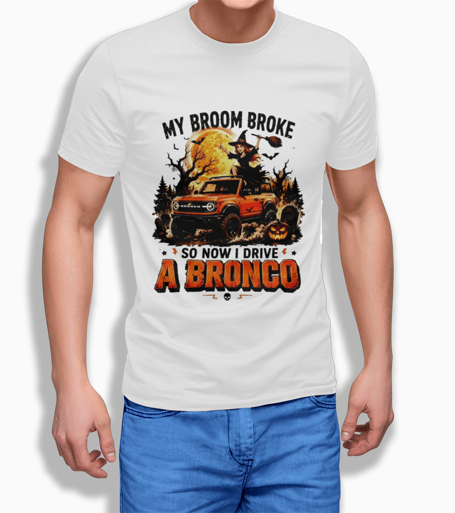 My Broom Broke So Now I Drive A Bronco Halloween Witch Pumpkin Graveyard Moon T-Shirt