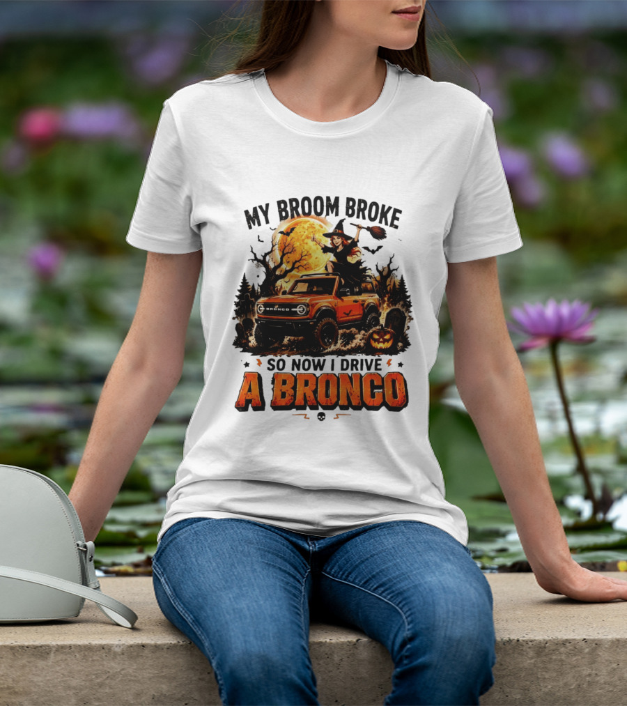 My Broom Broke So Now I Drive A Bronco Halloween Witch Pumpkin Graveyard Moon T-Shirt