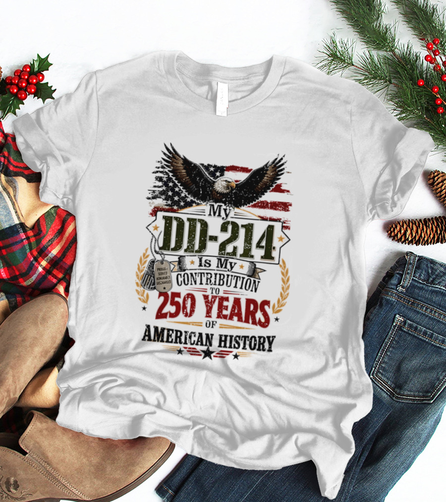 My DD 214 Is My Contribution To 250 Years Of American History Veteran T-Shirt