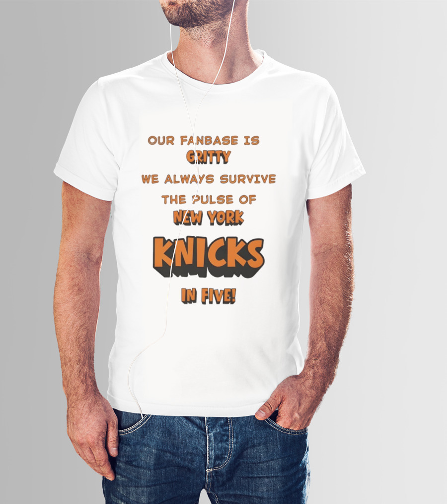 New York Knicks Our Fanbase Is Gritty We Always Survive The Pulse Of Knicks In Five T-Shirt