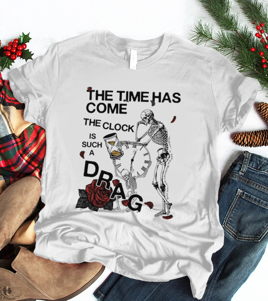 Skeleton Rose The Time Has Come Is Such A Drag T-Shirt