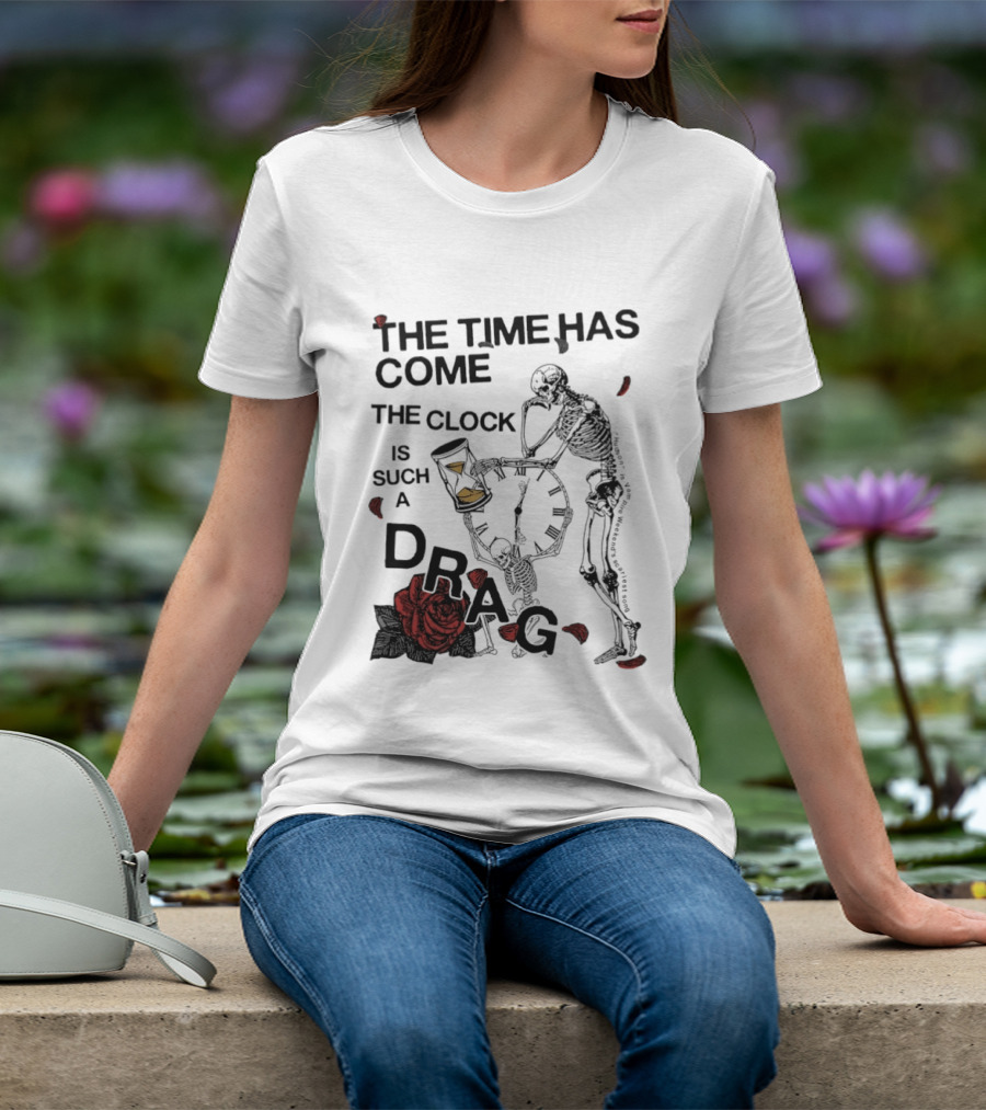 Skeleton Rose The Time Has Come Is Such A Drag T-Shirt