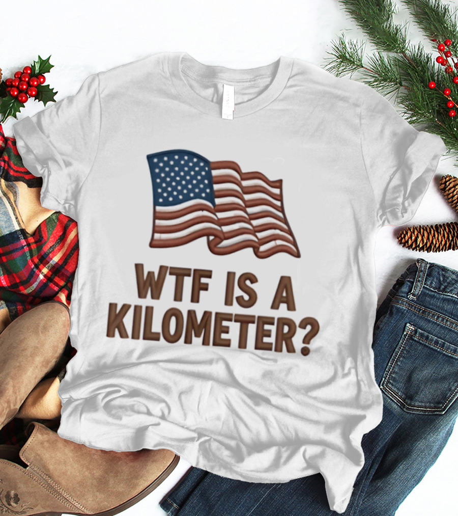WTF Is A Kilometer USA Flag Patriotic Humor Imperial System T-Shirt