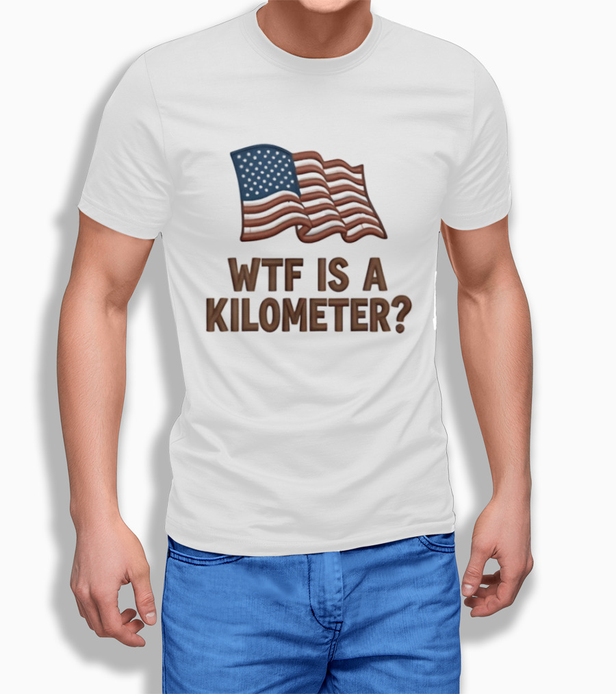 WTF Is A Kilometer USA Flag Patriotic Humor Imperial System T-Shirt