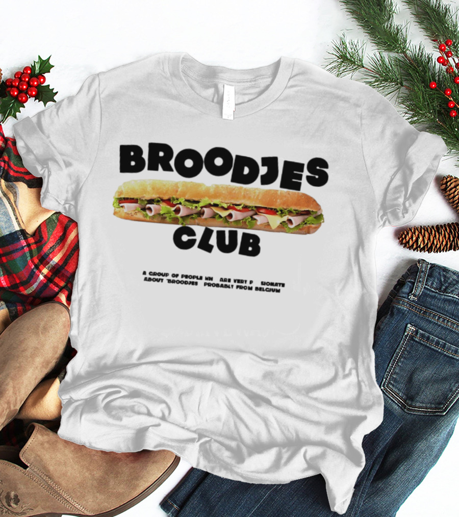 Broodjes Club Belgium Sandwich A Group Of Friends Be One With Others Around Broodjes Straight From Belgium T-Shirt