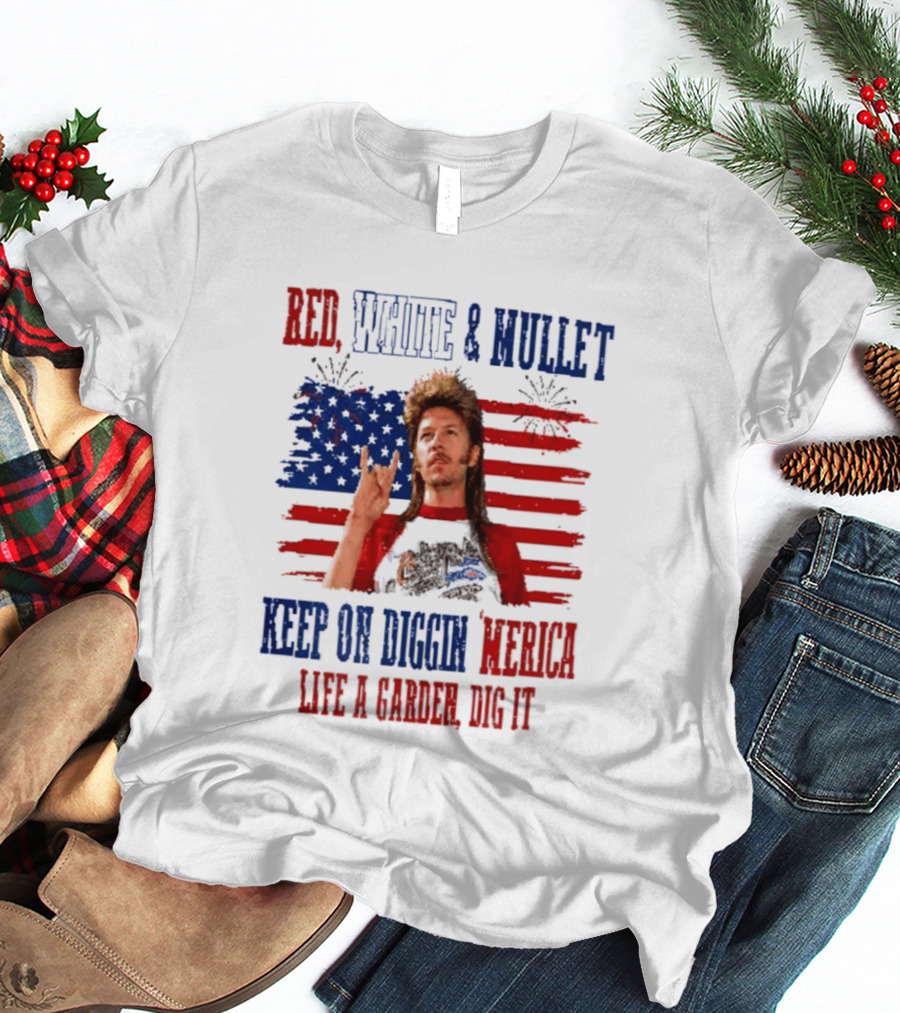 Keep On Diggin Merica Red White And Mullet Like A Garden Dig It T-Shirt