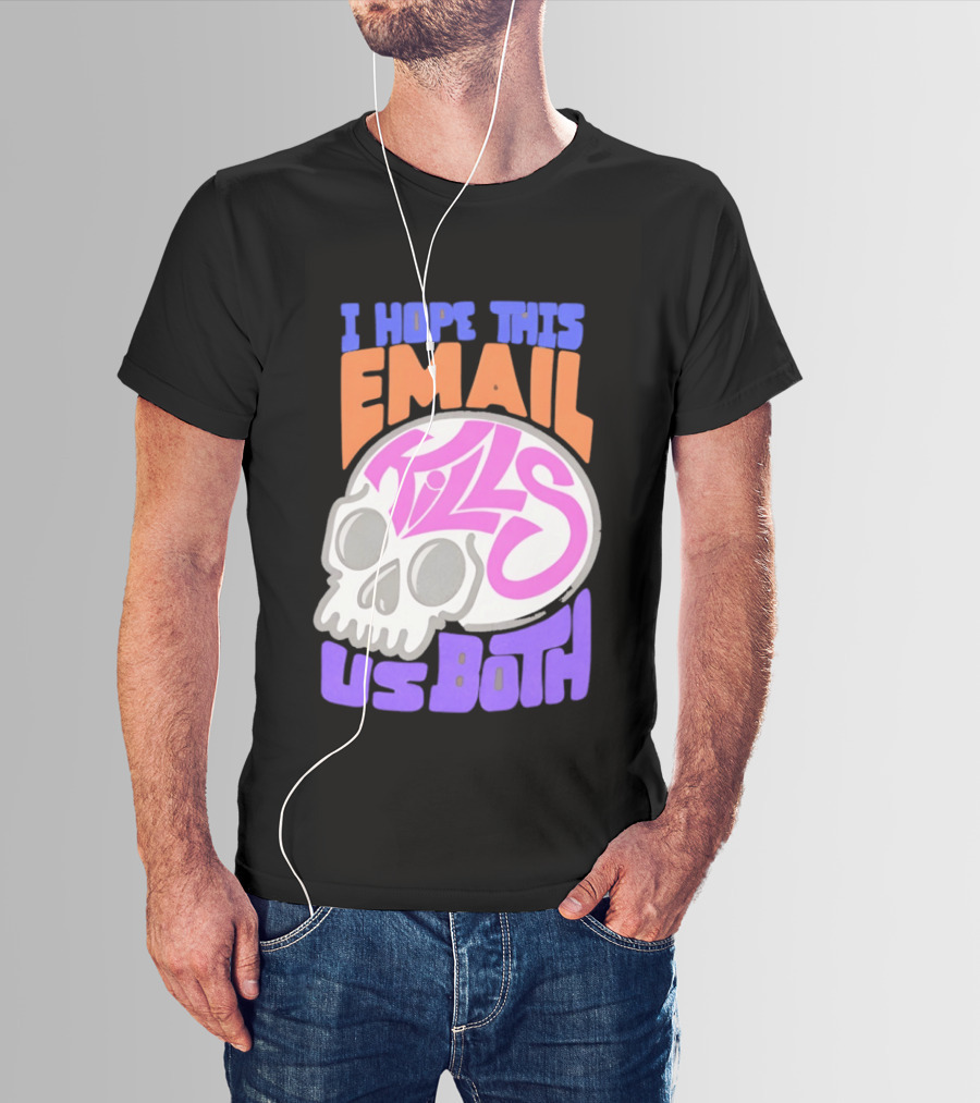 I Hope This Email Kills Us Both Skull T-Shirt