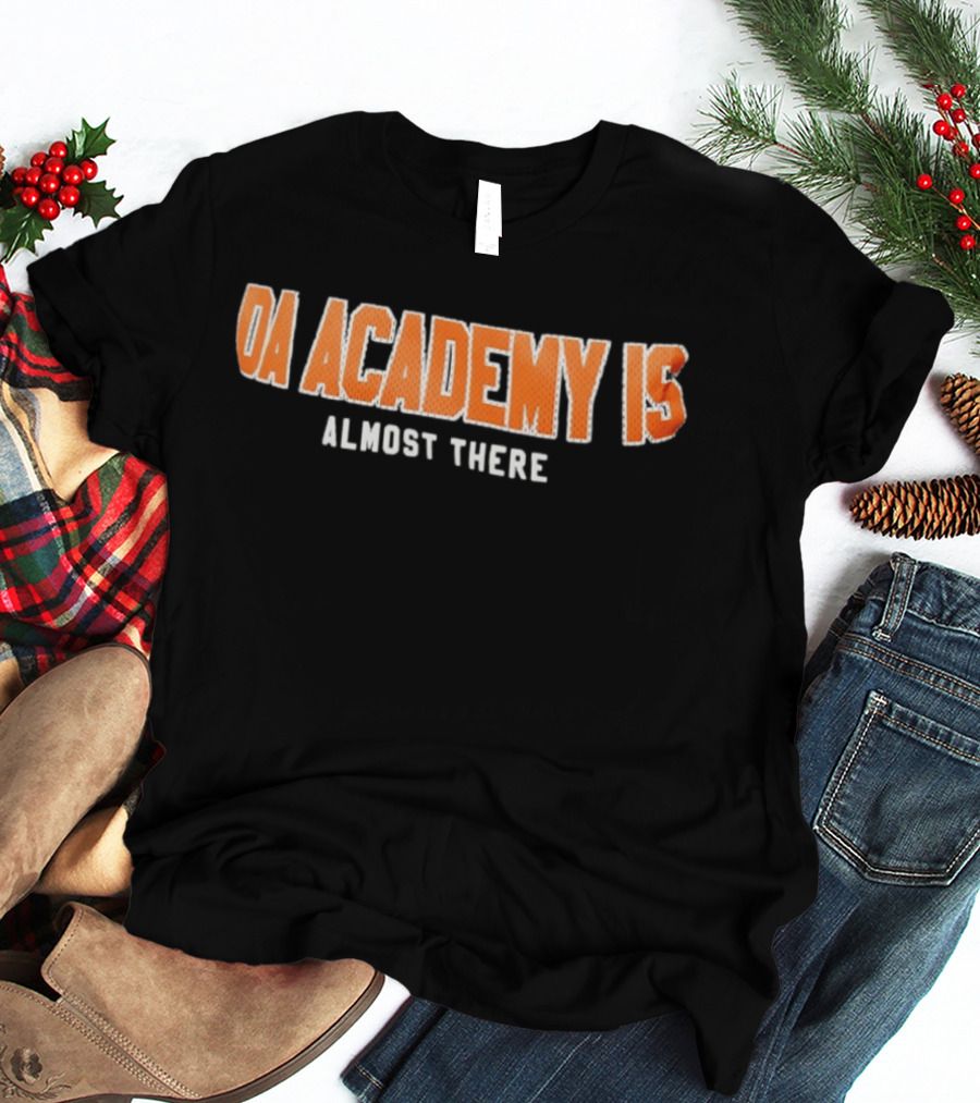 DA Academy Is Almost There T-Shirt