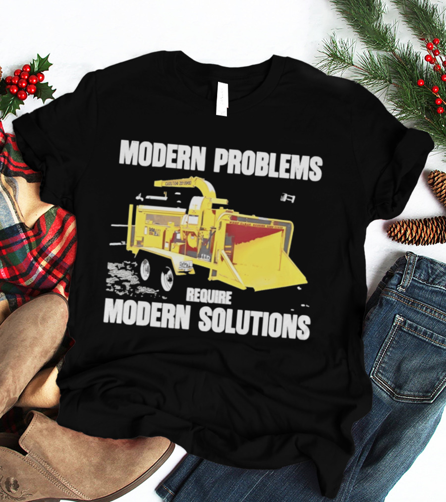 Modern Problems Require Modern Solutions Wood Chipper Machine T-Shirt