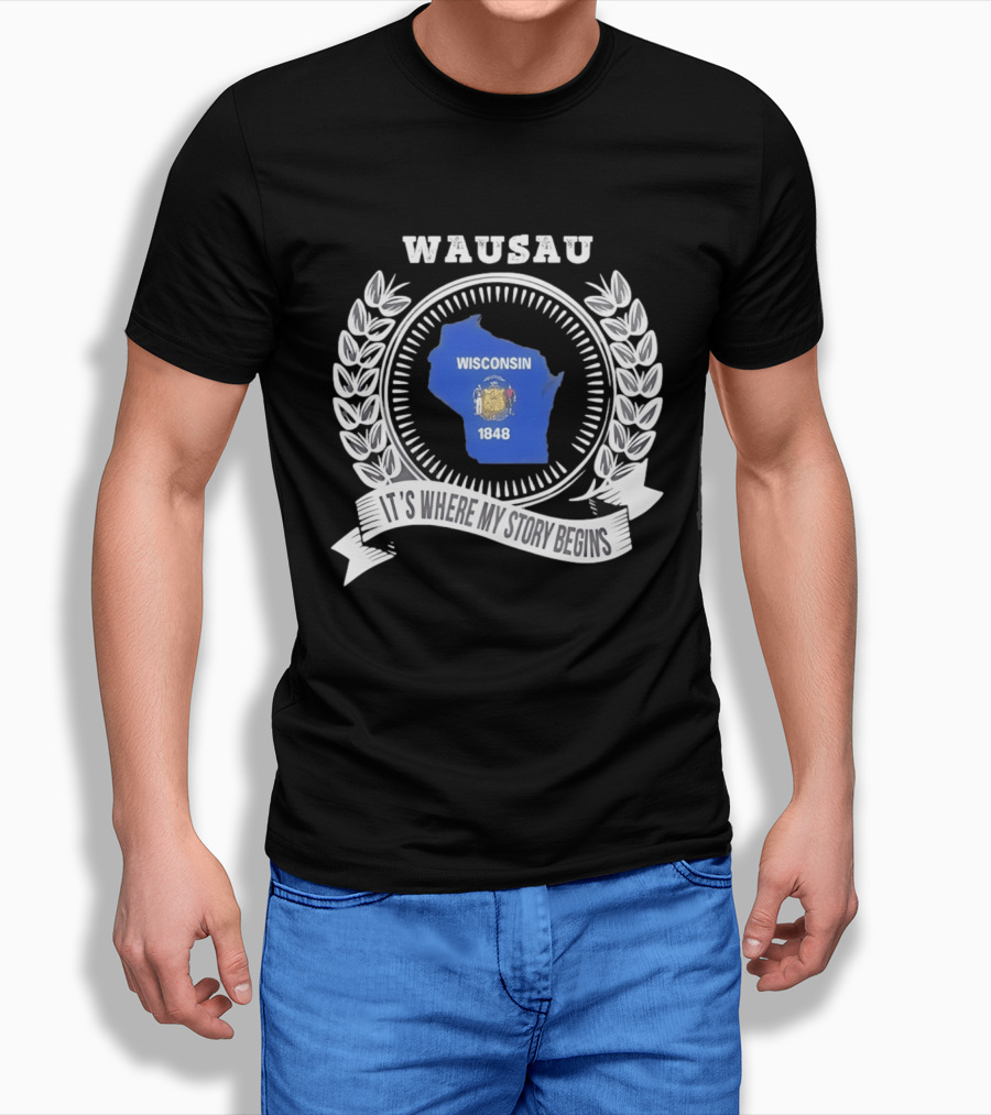 Wausau Wisconsin 1848 It's Where My Story Begins T-Shirt