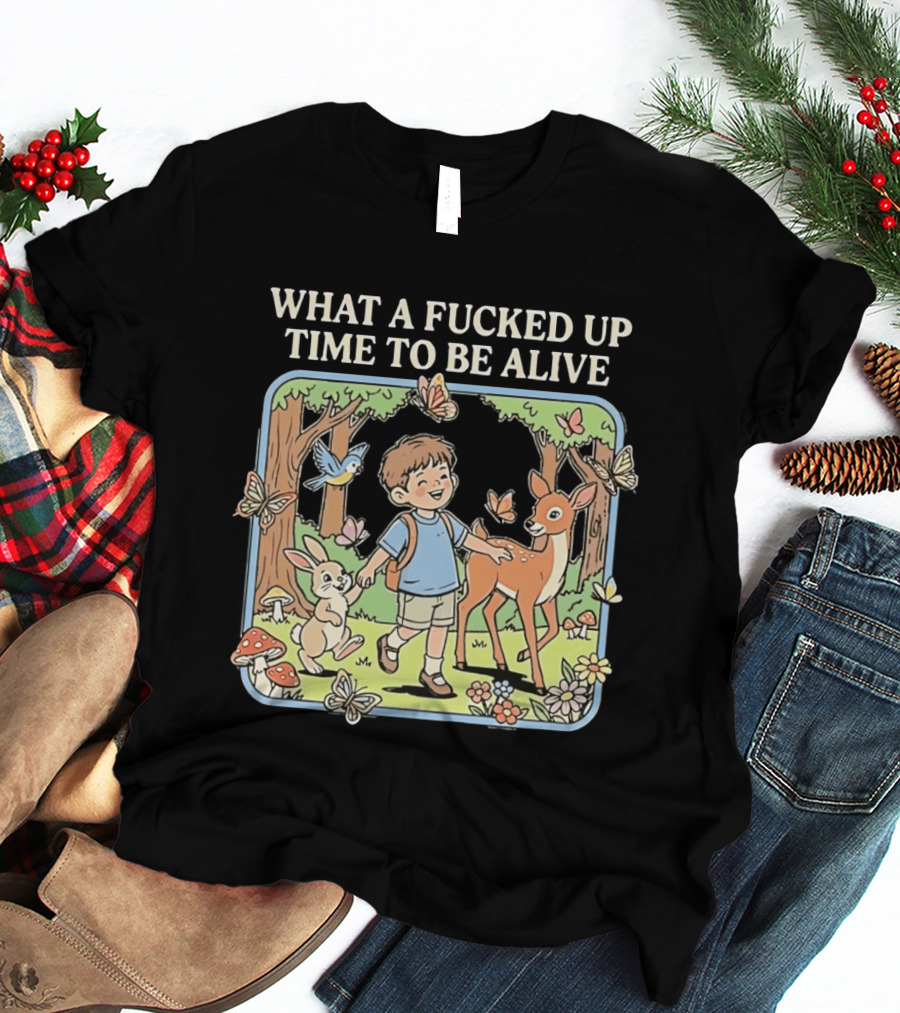What A Fucked Up Time To Be Alive Whimsical Forest Adventure With Animals T-Shirt