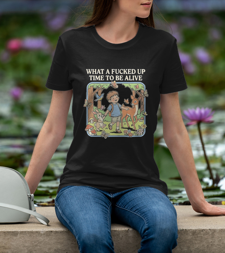 What A Fucked Up Time To Be Alive Whimsical Forest Adventure With Animals T-Shirt