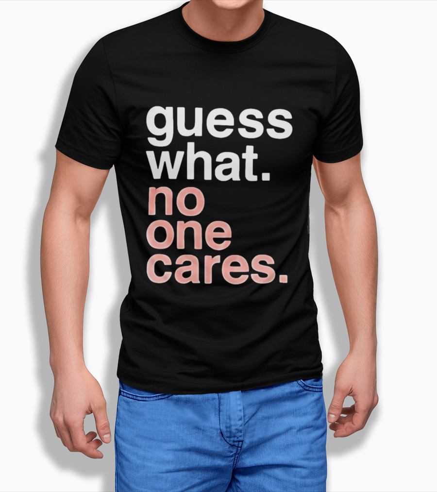 Guess What No One Cares Textual Humor T-Shirt