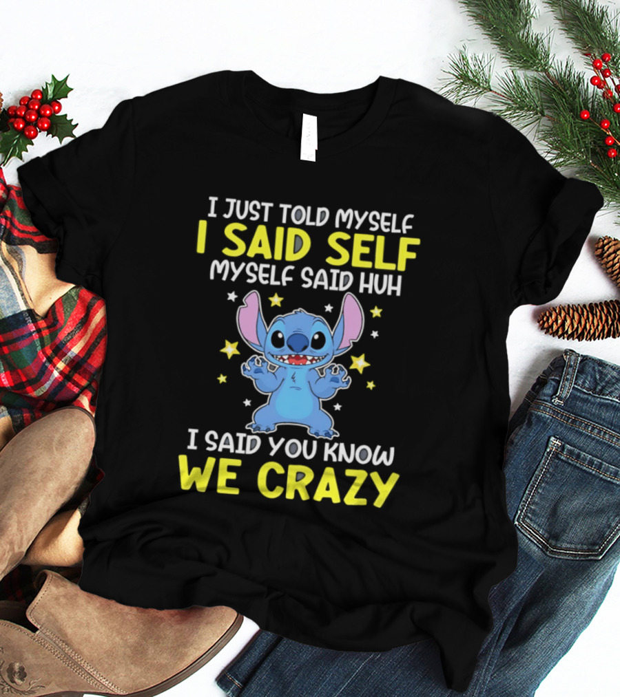 I Just Told Myself I Said Self Myself Said Huh You Know We Crazy Stitch T-Shirt