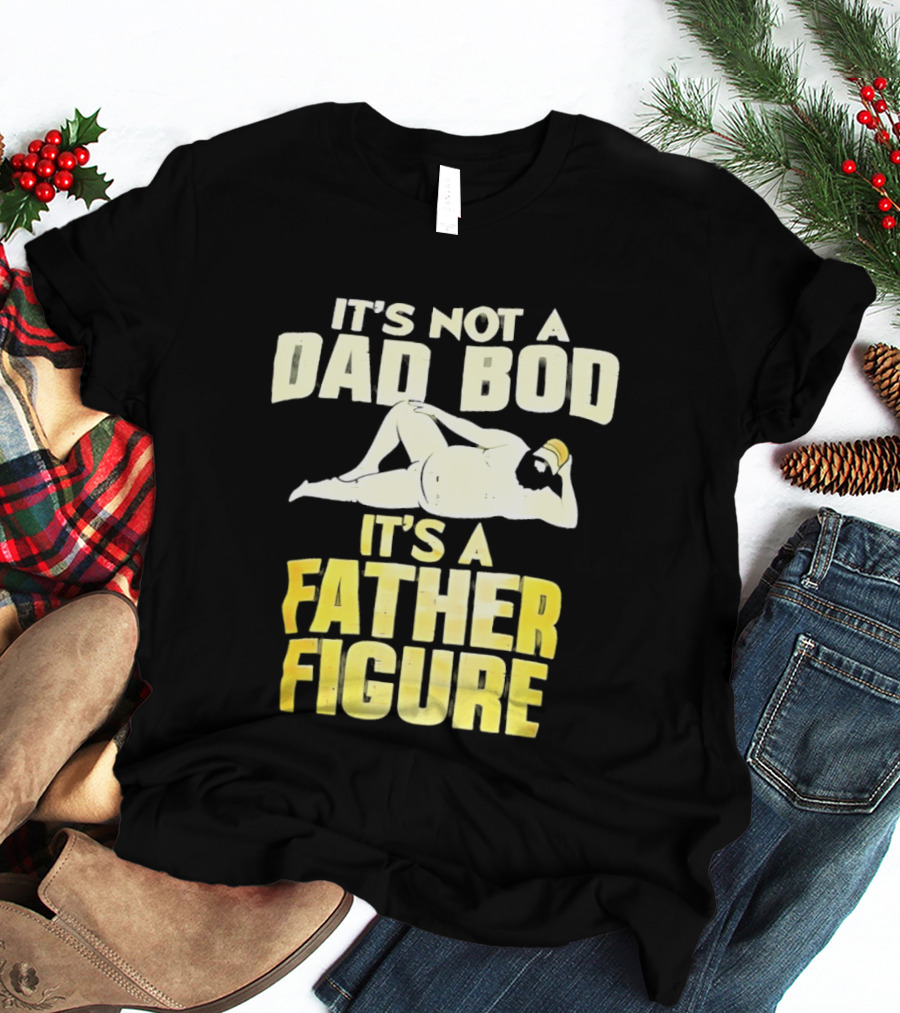 It's Not A Dad Bod It's A Father Figure T-Shirt