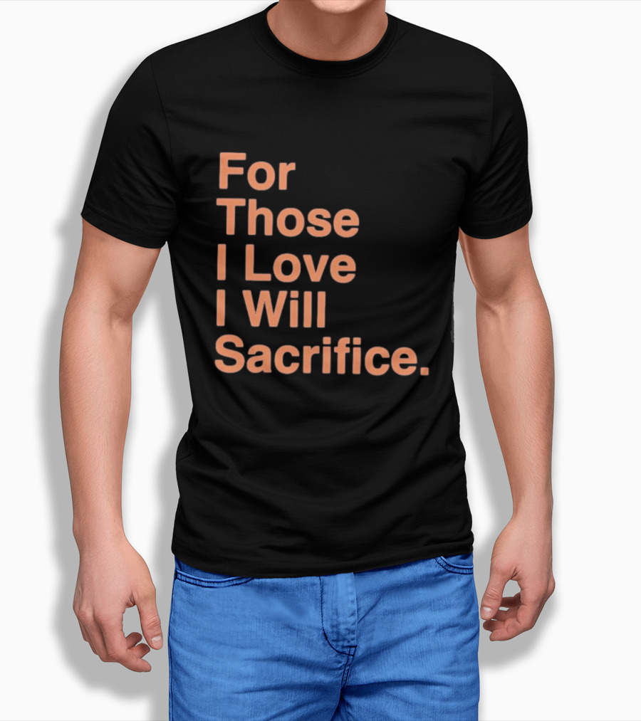 For Those I Love I Will Sacrifice New York Knicks T-Shirt