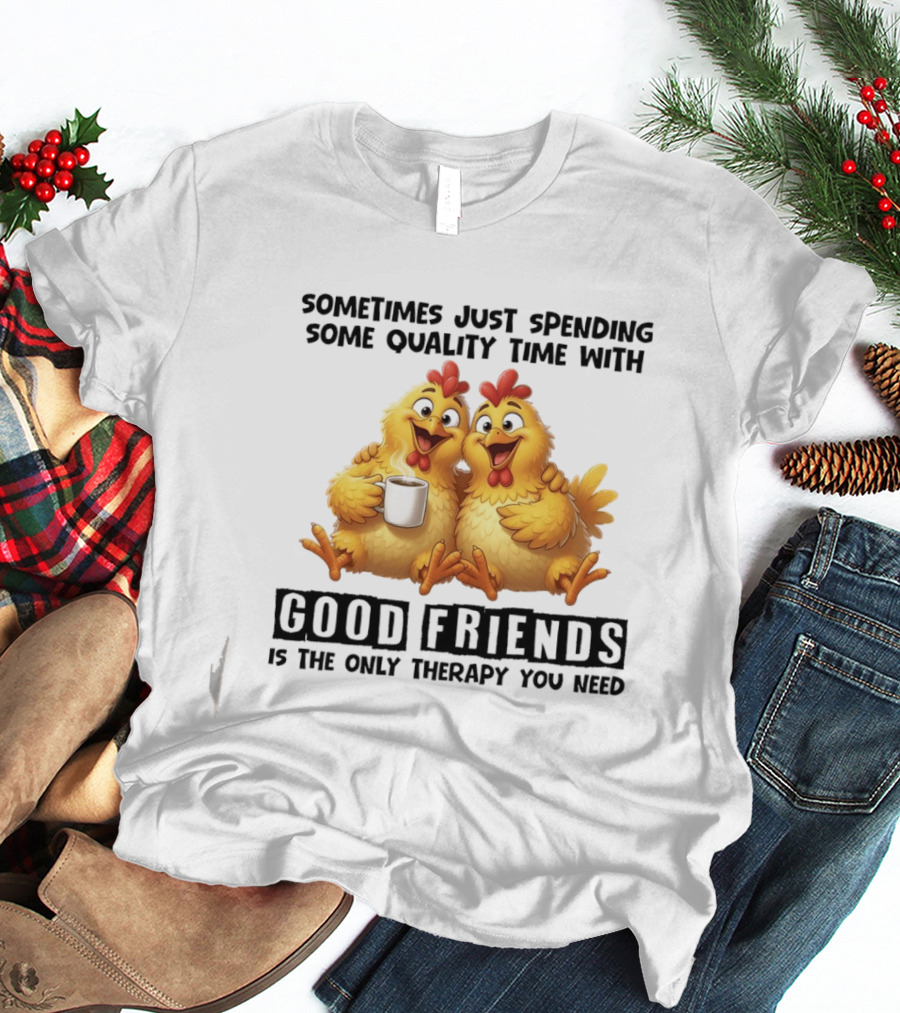 Chicken Coffee Spending Time With Good Friends Therapy T-Shirt