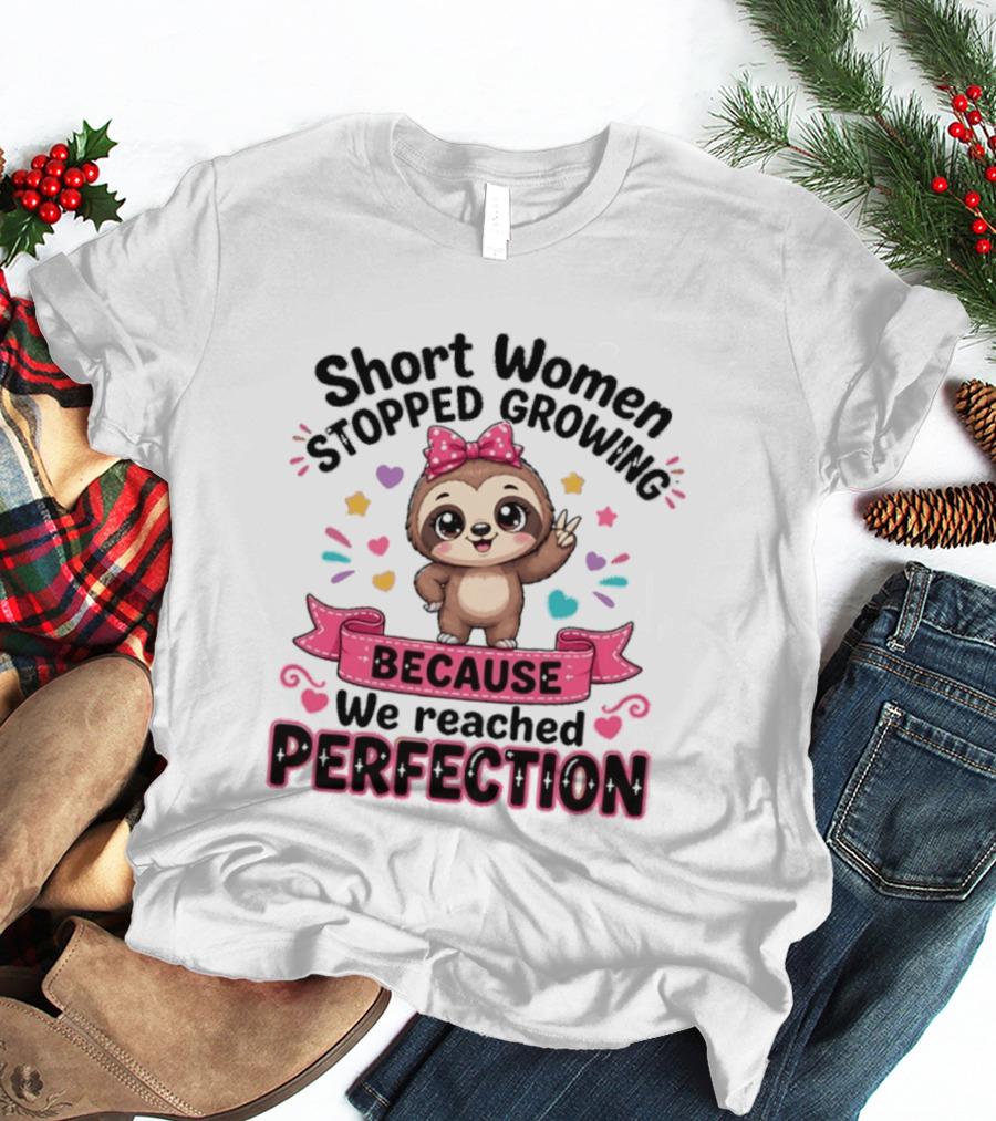 Short Women Stopped Growing Because We Reached Perfection Cute Sloth With Pink Bow T-Shirt