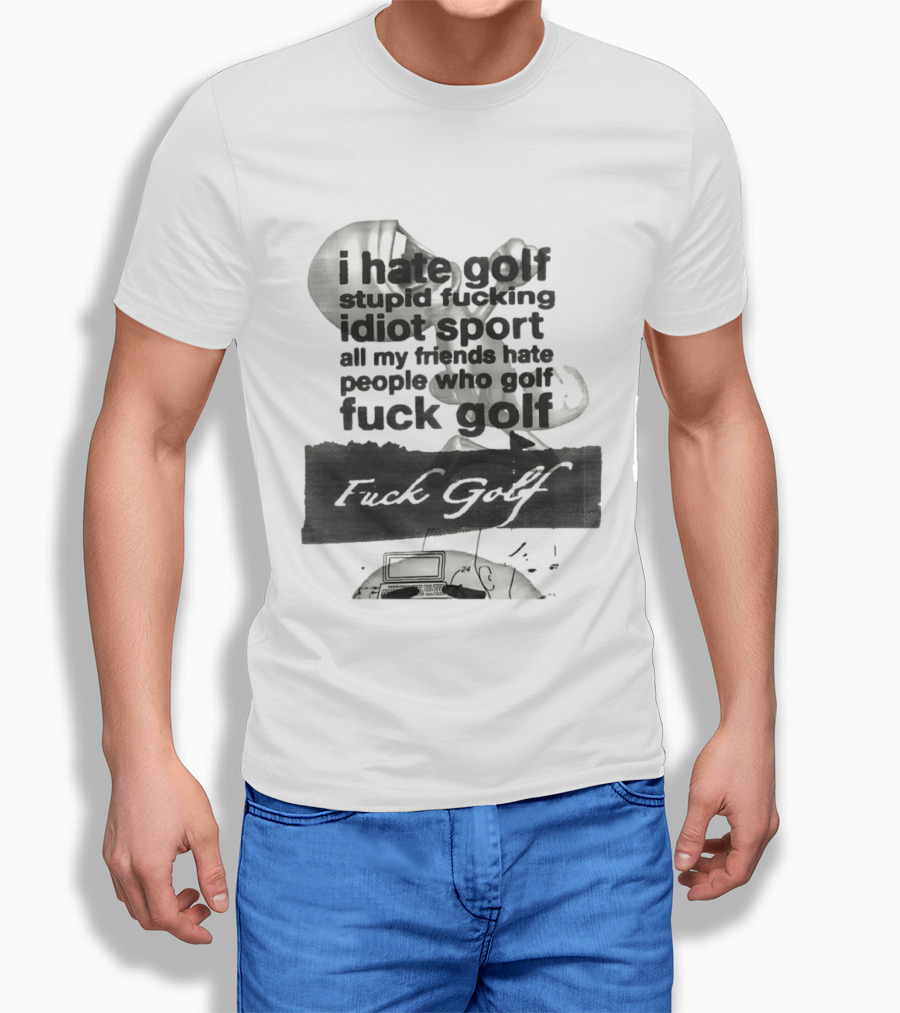 I Hate Golf Stupid Fucking Idiot Sport All My Friends Hate People Who Golf Fuck Golf T-Shirt
