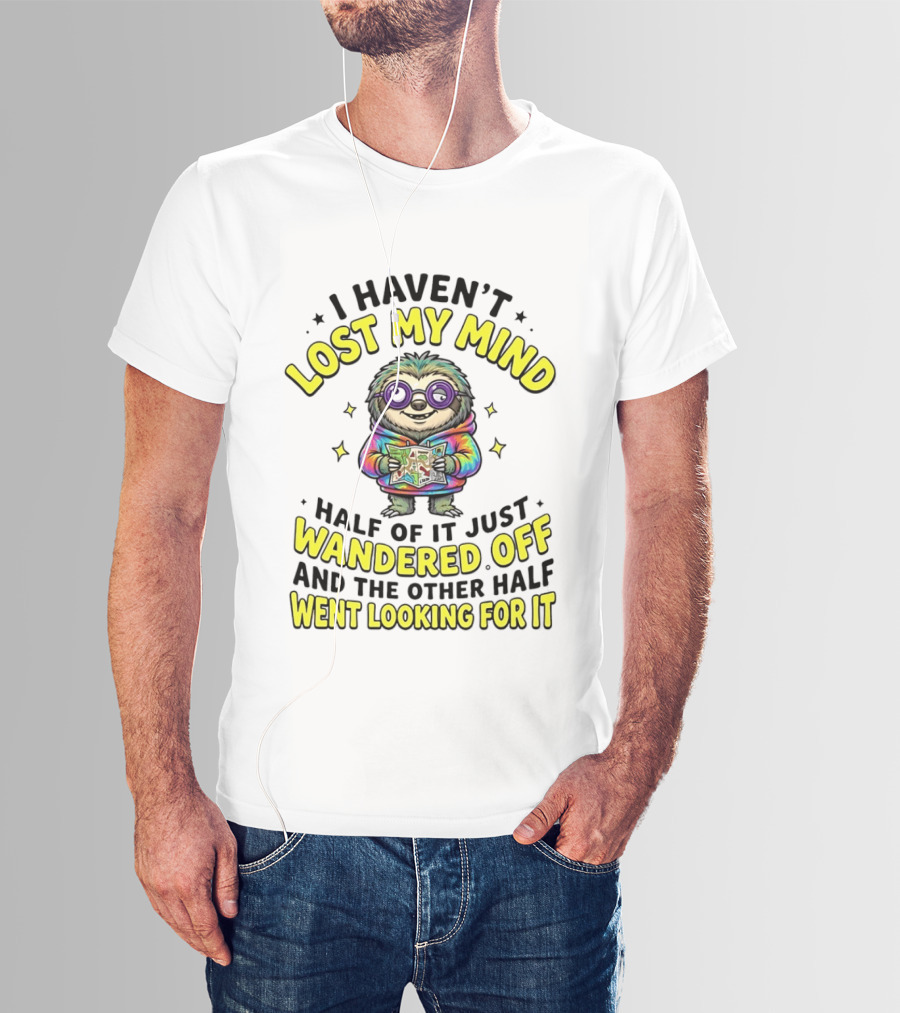 I Haven't Lost My Mind Cartoon Sloth Half Of It Just Wandered Off And The Other Half Went Looking For It T-Shirt