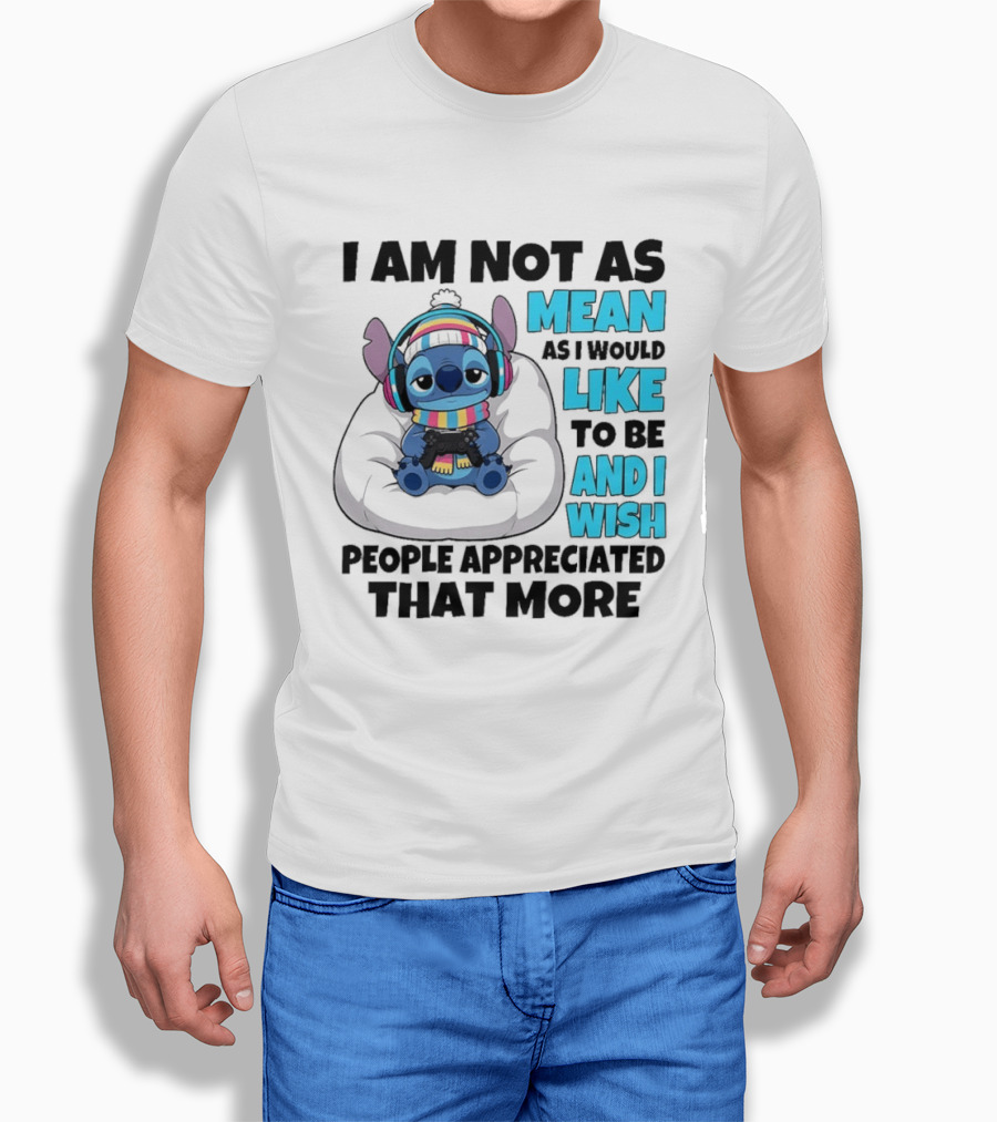 Stitch I Am Not As Mean As I Would Like To Be And I Wish People Appreciated That More T-Shirt