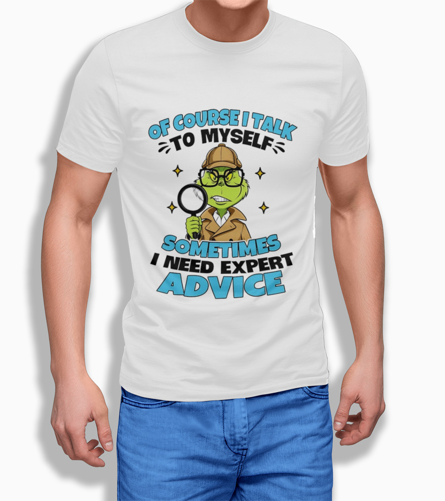 Of Course I Talk To Myself Sometimes I Need Expert Advice Grinch Detective Insight T-Shirt