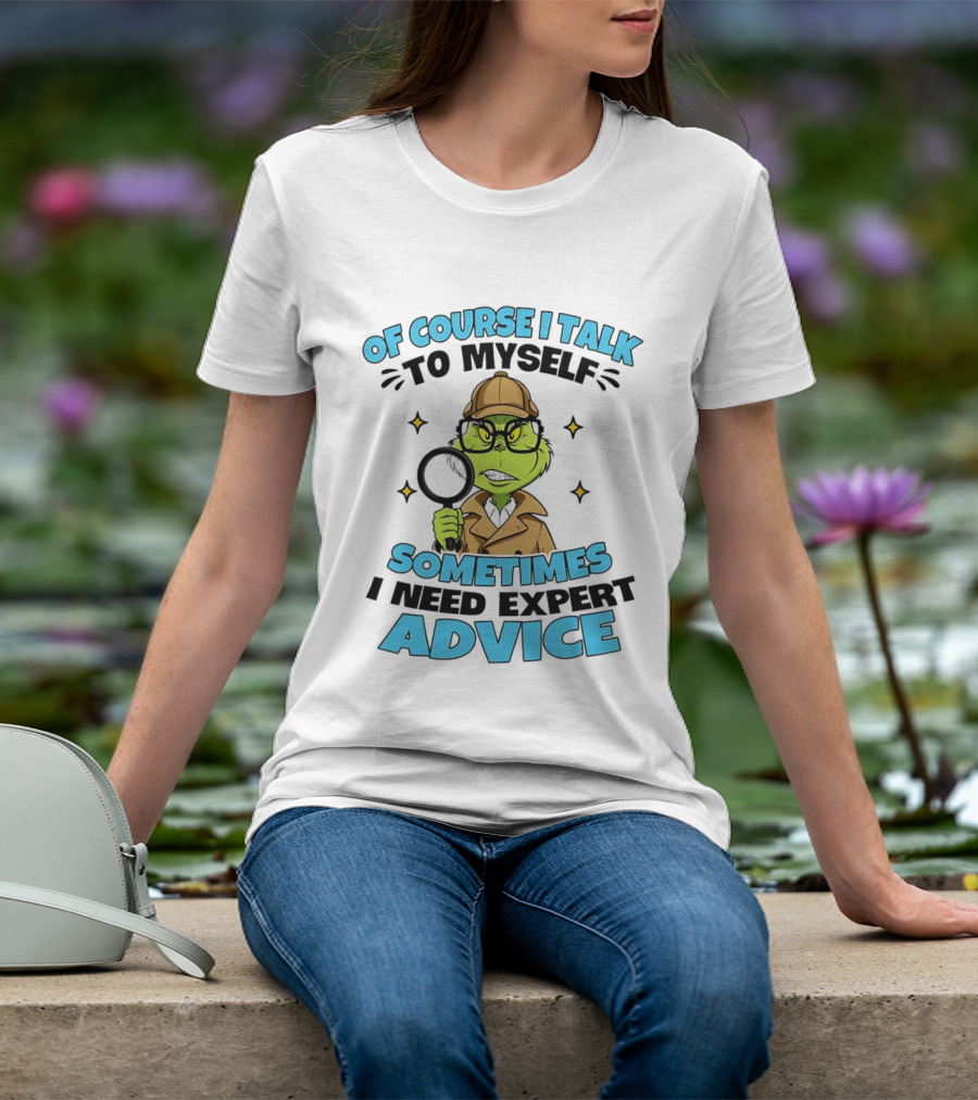 Of Course I Talk To Myself Sometimes I Need Expert Advice Grinch Detective Insight T-Shirt