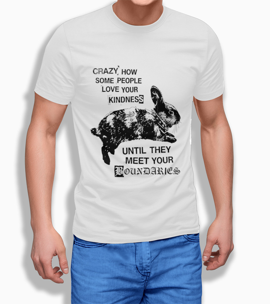 Rabbit Crazy How Some People Love Your Kindness Until They Meet Your Boundaries T-Shirt