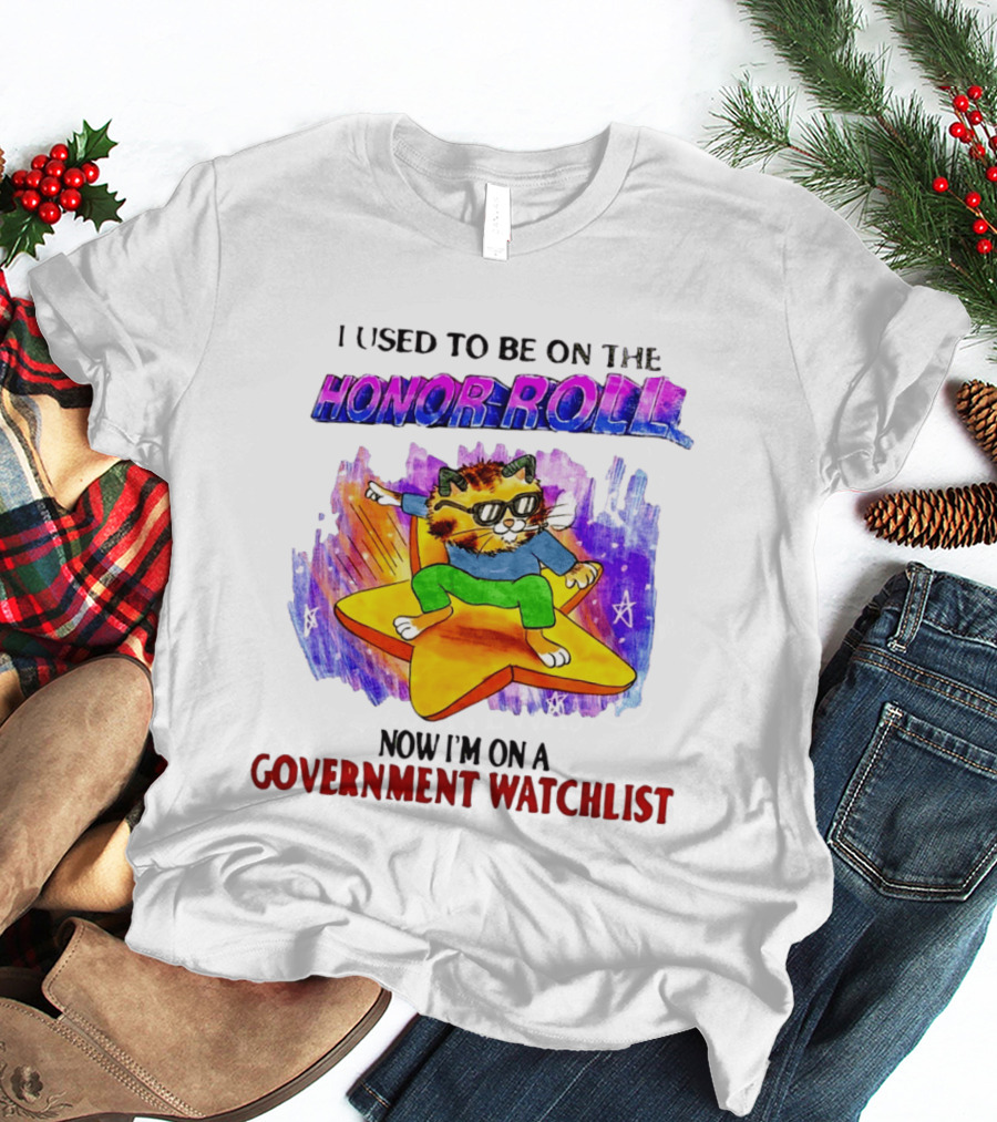 I Used To Be On The Honor Roll Cat On Star Now I'm On A Government List T-Shirt