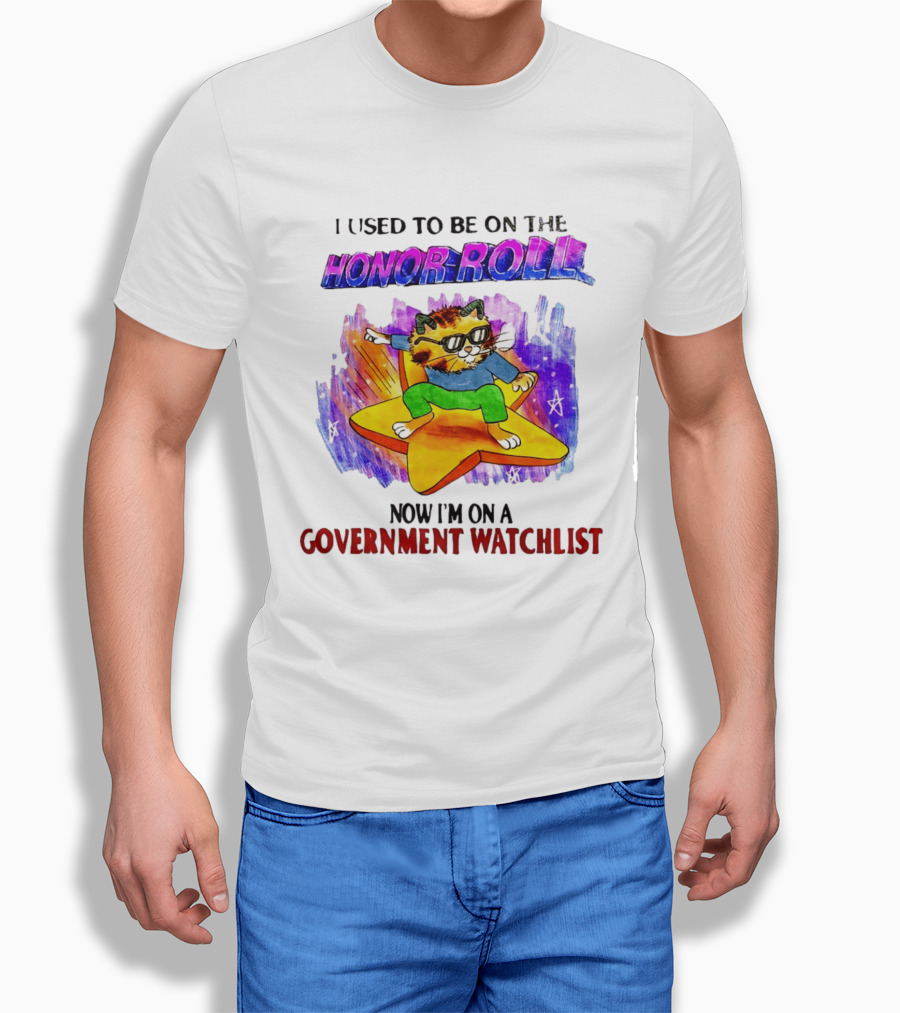 I Used To Be On The Honor Roll Cat On Star Now I'm On A Government List T-Shirt