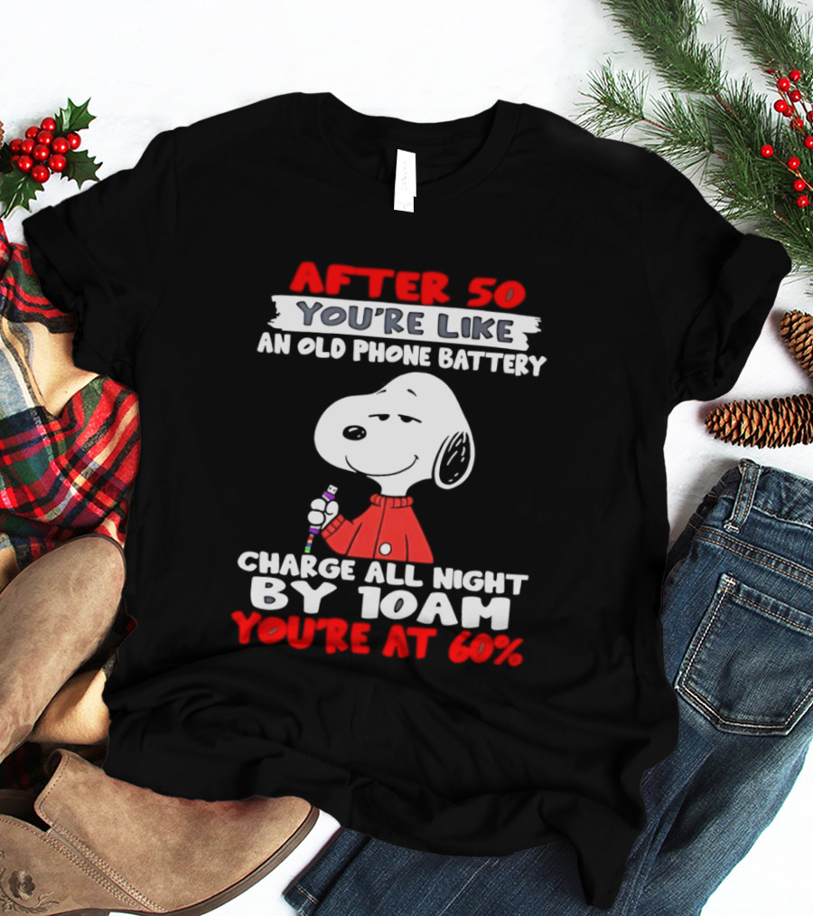 After 50 You're Like An Old Phone Battery Charge All Night By 10am You're At 60 Snoopy T-Shirt