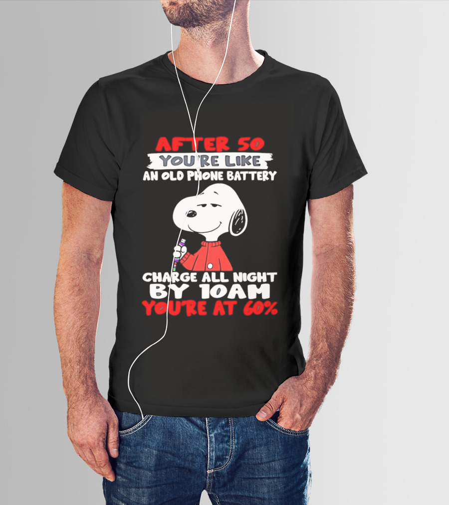 After 50 You're Like An Old Phone Battery Charge All Night By 10am You're At 60 Snoopy T-Shirt