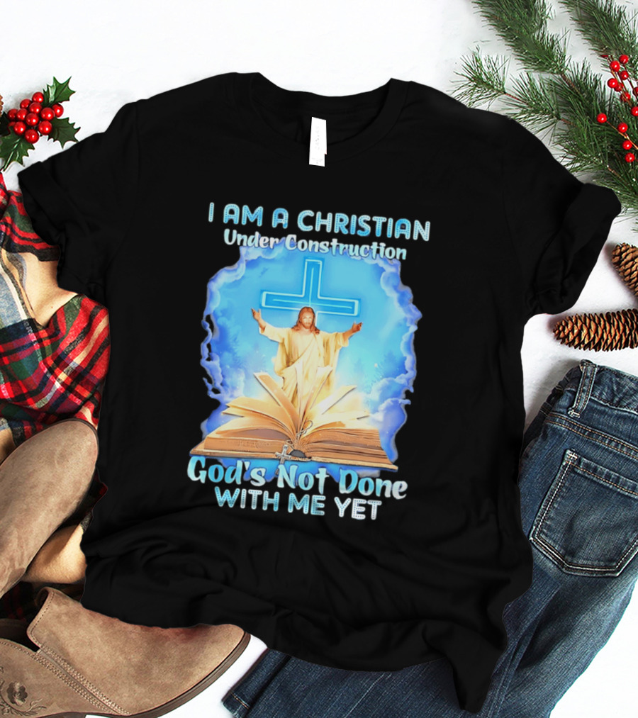 I Am A Christian Under Construction God's Not Done With Me Yet Jesus Cross Bible Clouds T-Shirt