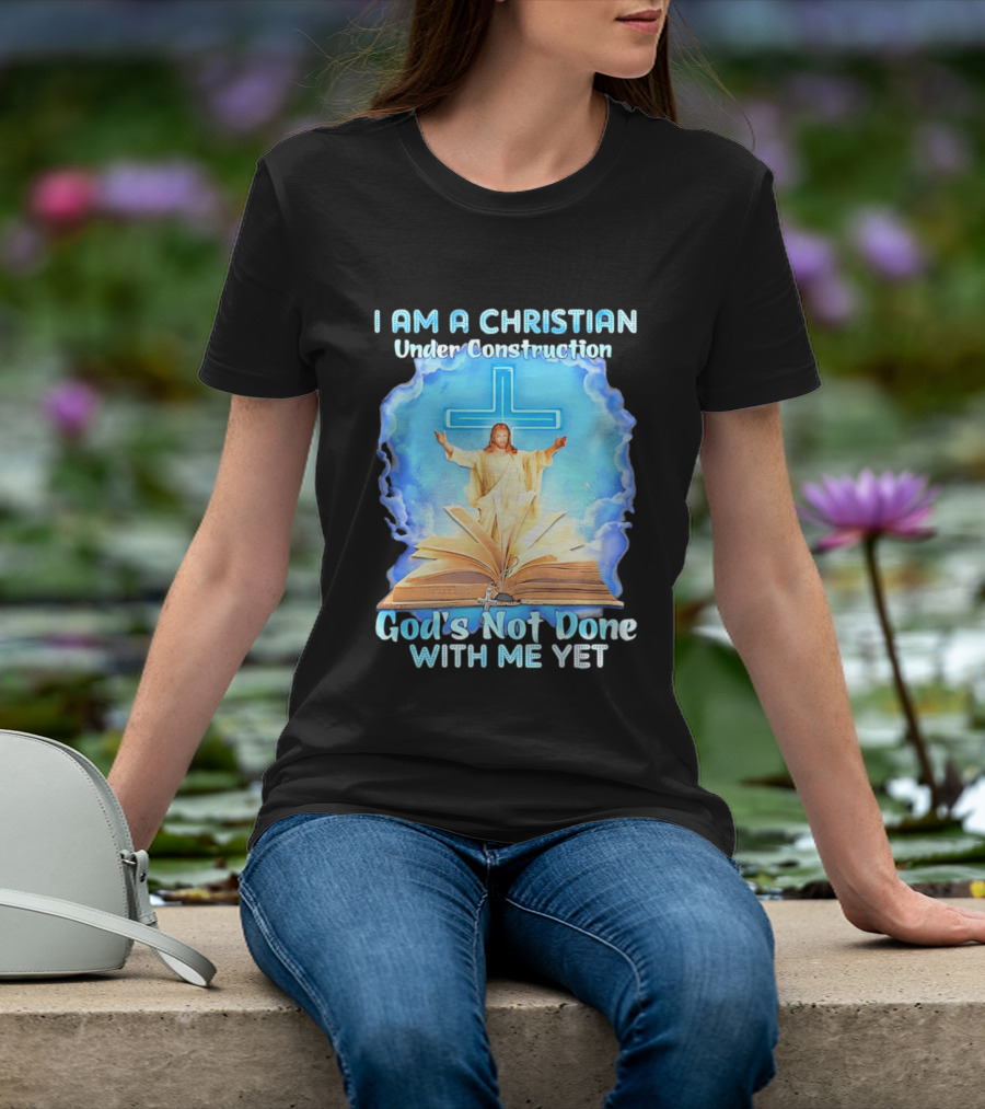 I Am A Christian Under Construction God's Not Done With Me Yet Jesus Cross Bible Clouds T-Shirt