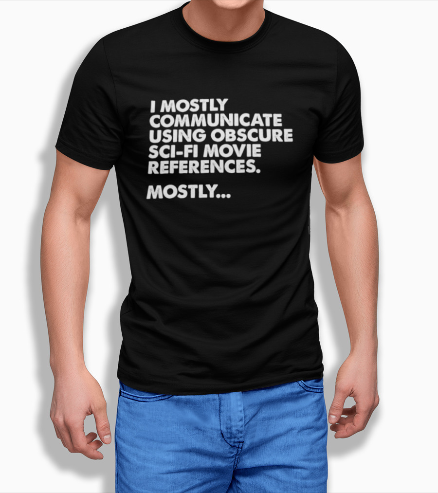 I Mostly Communicate Using Obscure Sci Fi Movie References Mostly T-Shirt