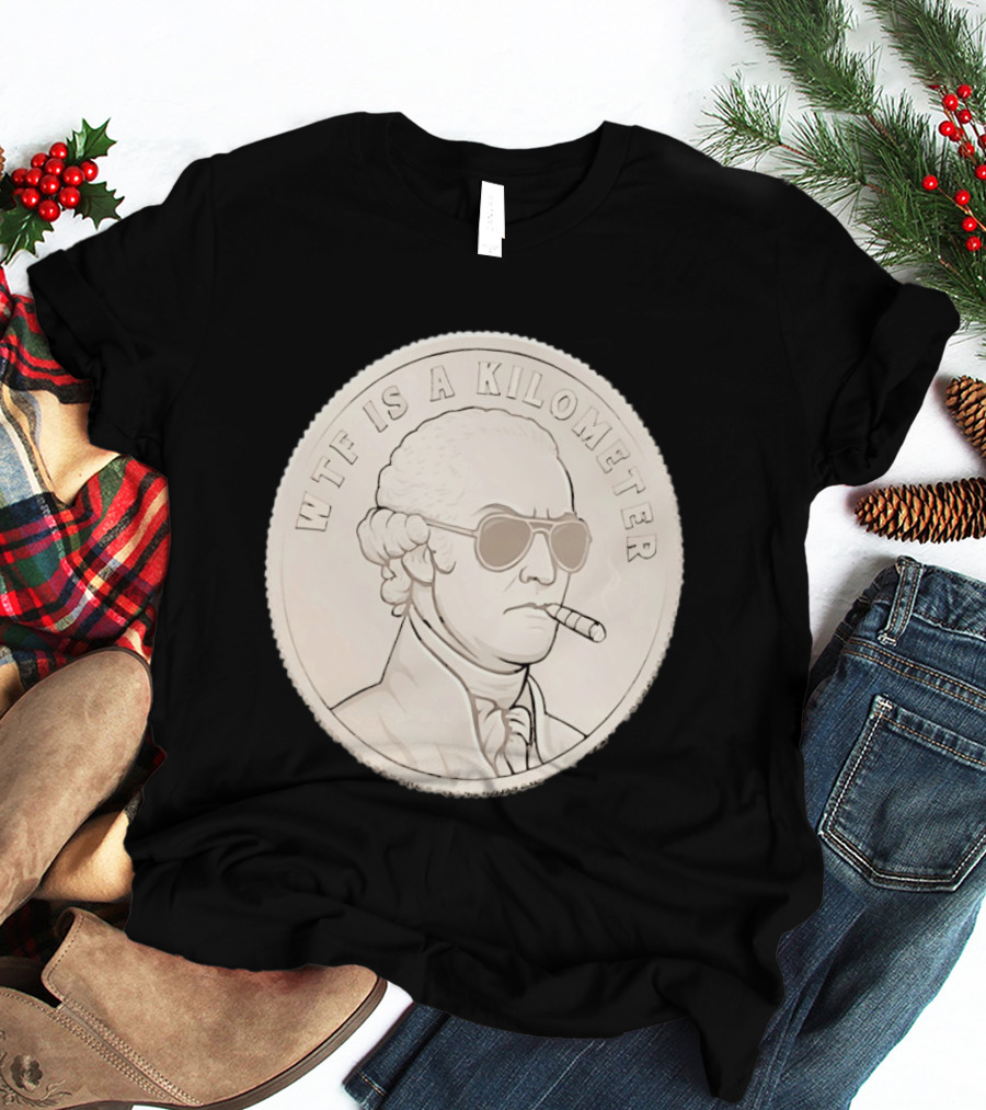 WTF Is A Kilometer Founding Father Smoking Sunglasses Coin T-Shirt