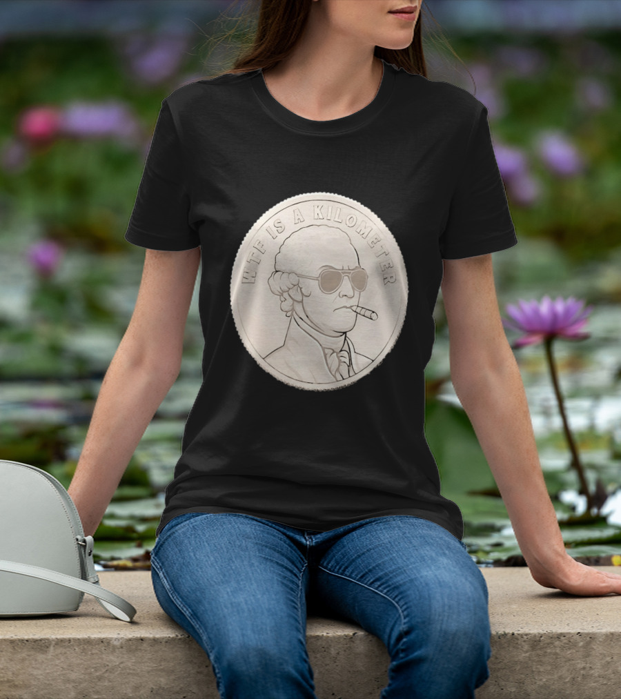 WTF Is A Kilometer Founding Father Smoking Sunglasses Coin T-Shirt