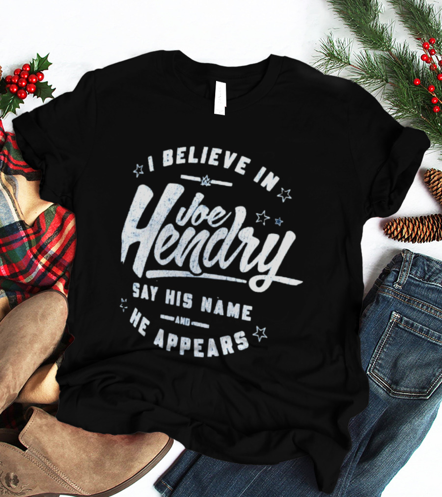 I Believe In Joe Hendry Say His Name And He Appears T-Shirt
