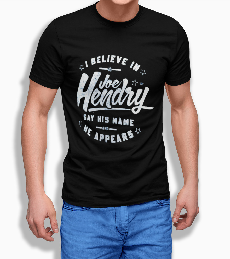 I Believe In Joe Hendry Say His Name And He Appears T-Shirt