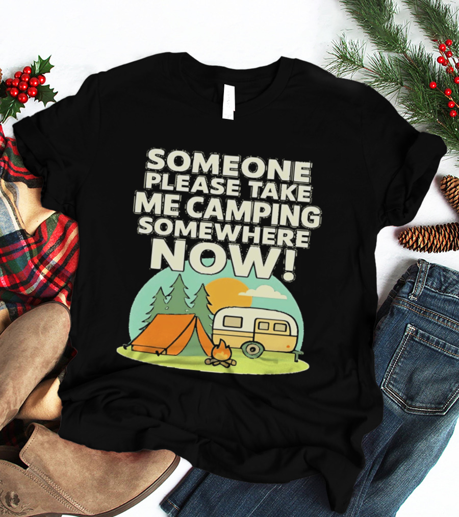 Someone Please Take Me Camping Somewhere Now Camping Tent Campfire Trailer Sunset Forest T-Shirt