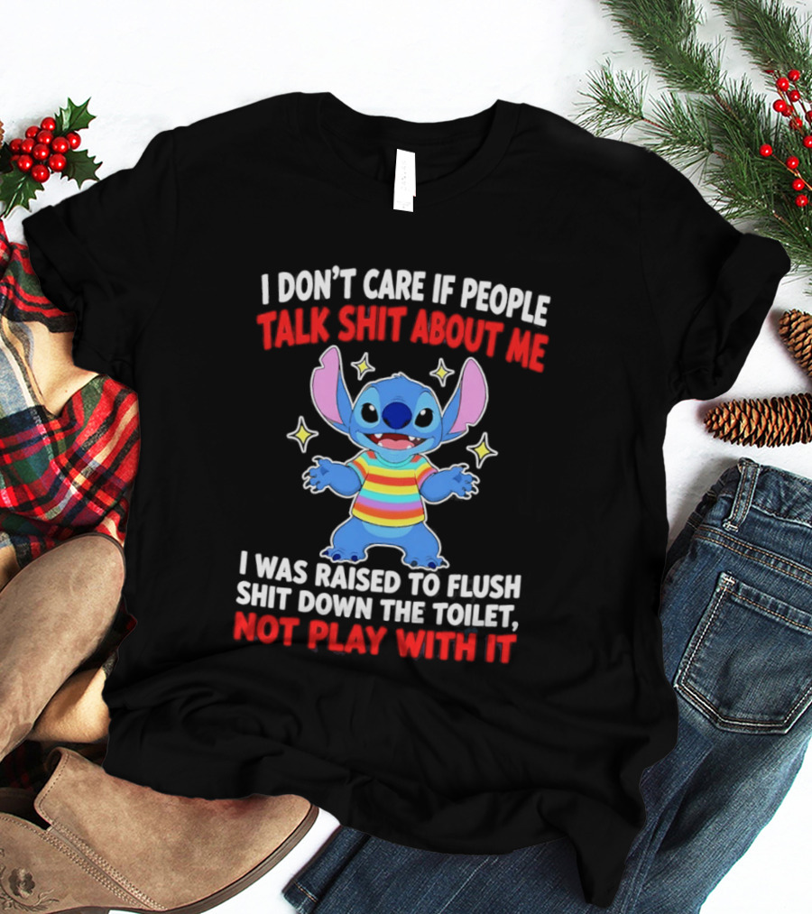 Stitch I Don't Care If People Talk Shit About Me I Was Raised To Flush Shit Down The Toilet Not Play With It T-Shirt
