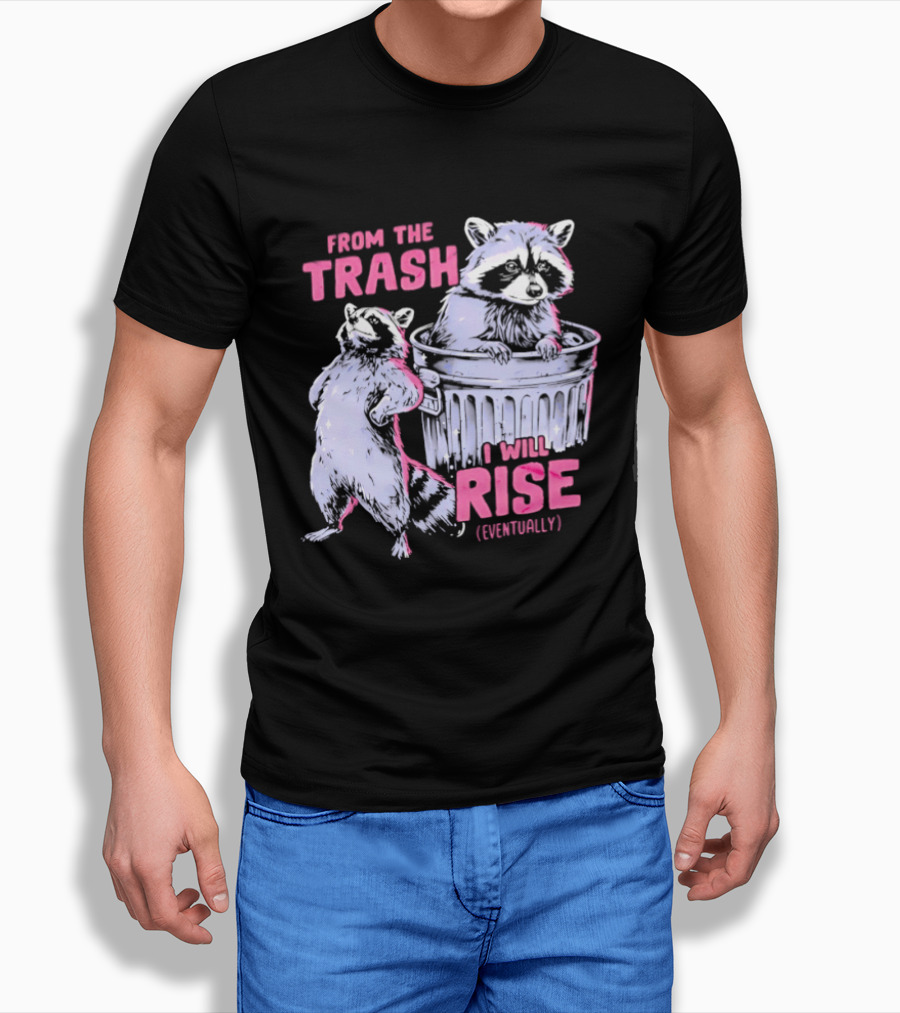 From The Trash I Will Rise Raccoon Humor T-Shirt