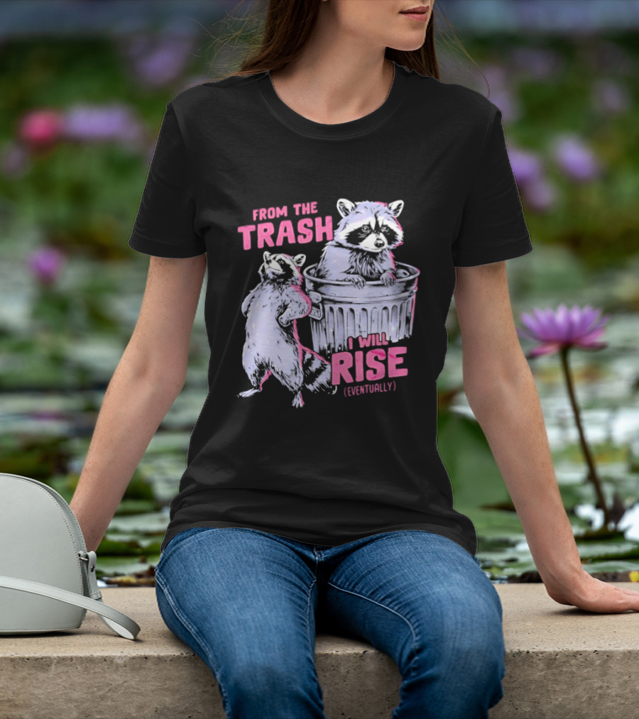 From The Trash I Will Rise Raccoon Humor T-Shirt