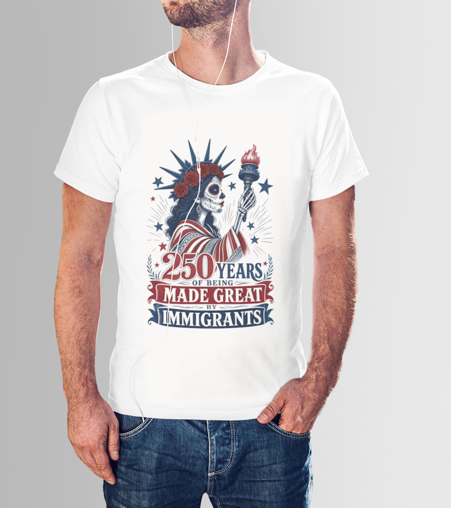250 Years Of Being Made Great By Immigrants Skeleton Liberty Torch Flowers T-Shirt