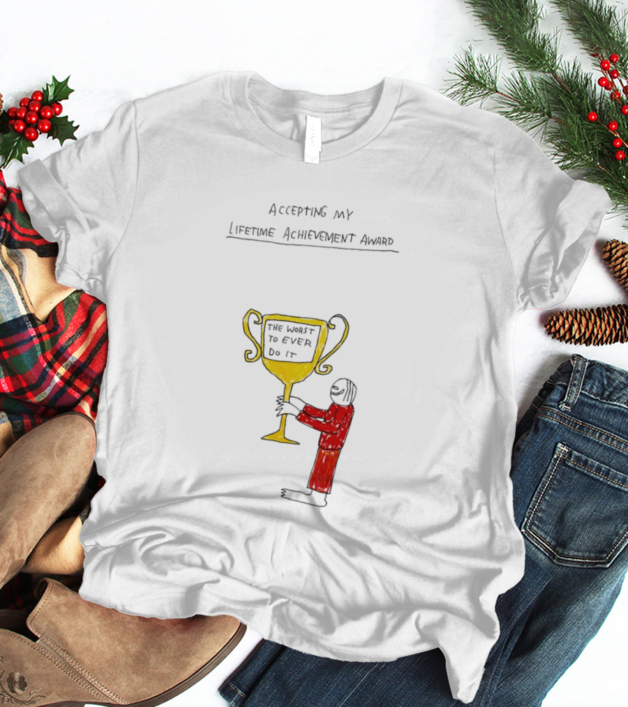 Accepting My Lifetime Achievement Award The Worst To Ever Do It T-Shirt
