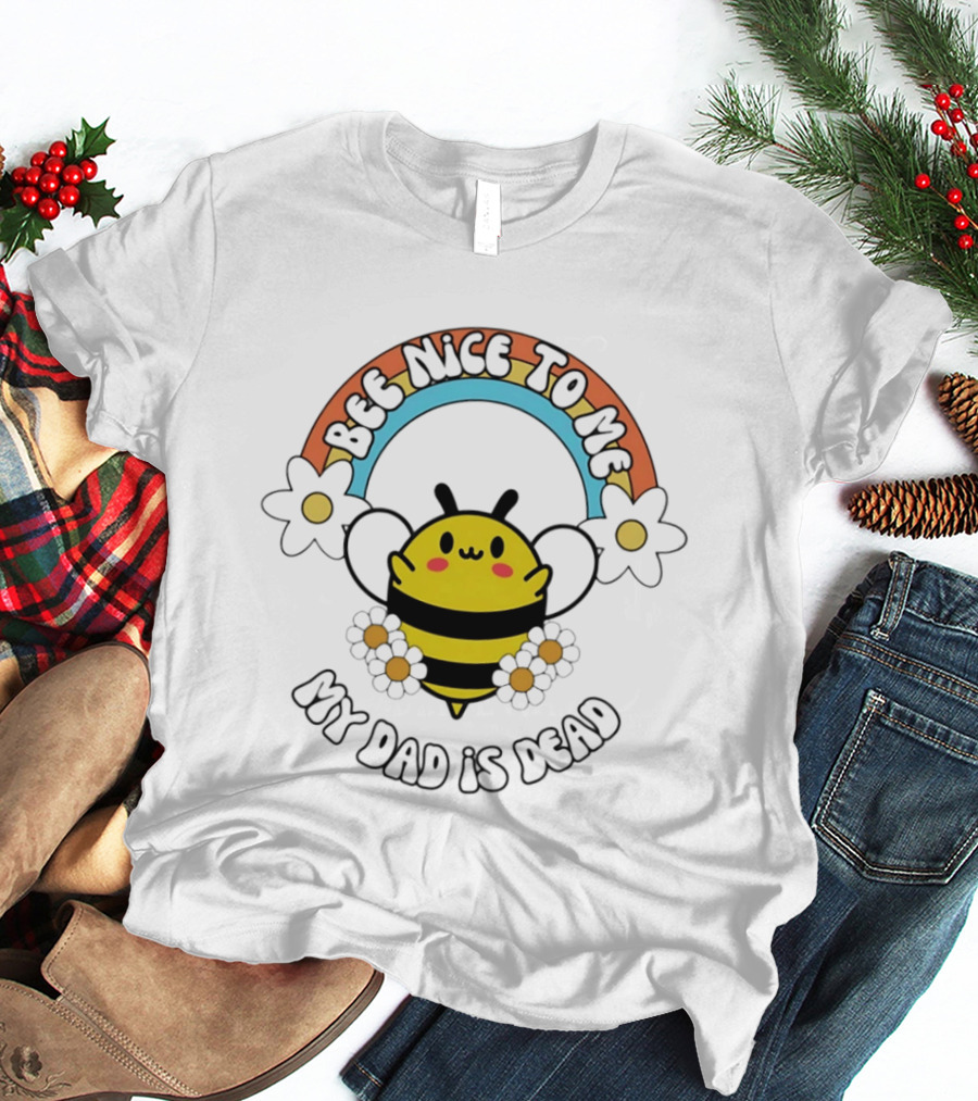 Bee Nice To Me My Dad Is Dead Dark Humor Rainbow Bee T-Shirt