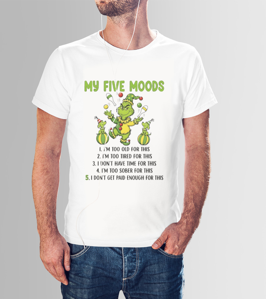 Grinch My Five Moods Too Old Tired Don't Have Time Sober Don't Get Paid Enough T-Shirt
