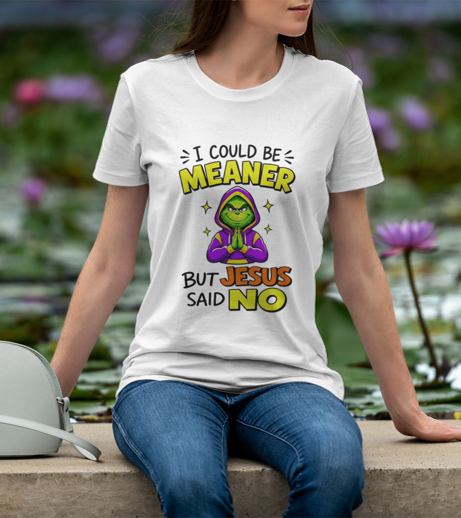 I Could Be Meaner But Jesus Said No Grinch Prayer T-Shirt