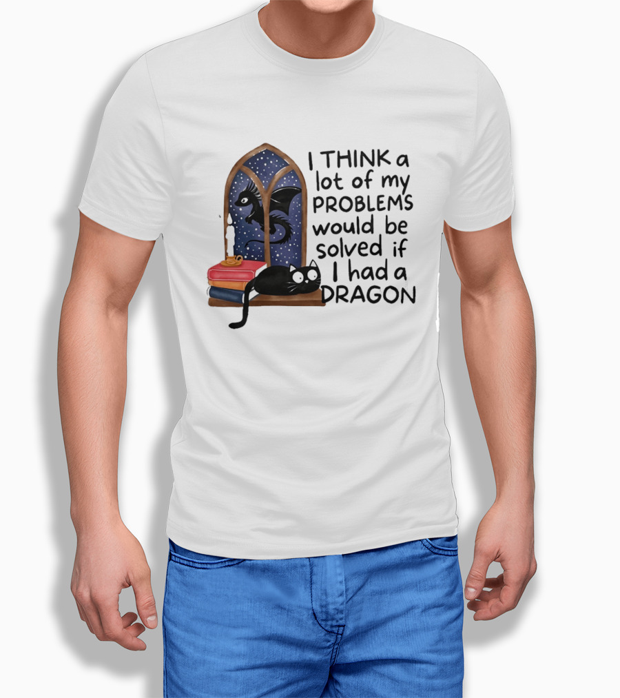 I Think A Lot Of My Problems Would Be Solved If I Had A Dragon Black Cat And Books T-Shirt